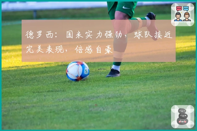 德罗西：国米实力强劲，球队接近完美表现，倍感自豪